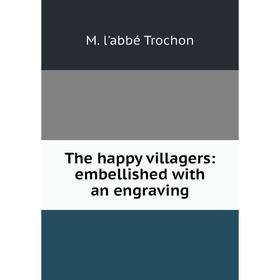 

Книга The happy villagers: embellished with an engraving