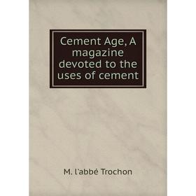 

Книга Cement Age, A magazine devoted to the uses of cement