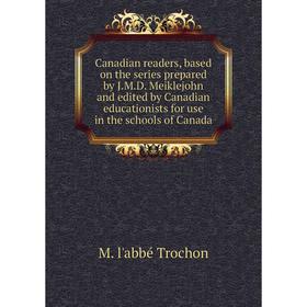 

Книга Canadian readers, based on the series prepared by J.M.D. Meiklejohn and edited by Canadian educationists for use in the schools of Canada