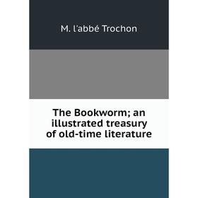 

Книга The Bookworm; an illustrated treasury of old-time literature