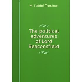 

Книга The political adventures of Lord Beaconsfield