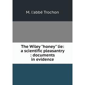 

Книга The Wiley honey lie: a scientific pleasantry: documents in evidence