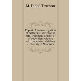 

Книга Report of an investigation of matters relating to the care, treatment and relief of dependent widows with dependent children in the City of New
