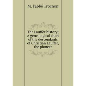 

Книга The Lauffer history; A genealogical chart of the descendants of Christian Lauffer, the pioneer