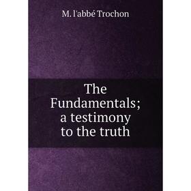 

Книга The Fundamentals; a testimony to the truth
