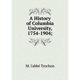 

Книга A History of Columbia University, 1754-1904