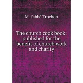 

Книга The church cook book: published for the benefit of church work and charity