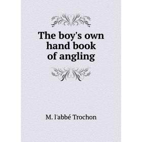 

Книга The boy's own hand book of angling
