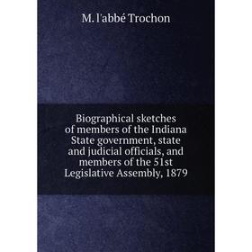 

Книга Biographical sketches of members of the Indiana State government, state and judicial officials