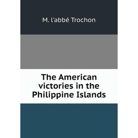

Книга The American victories in the Philippine Islands
