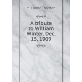 

Книга A tribute to William Winter. Dec. 15, 1909