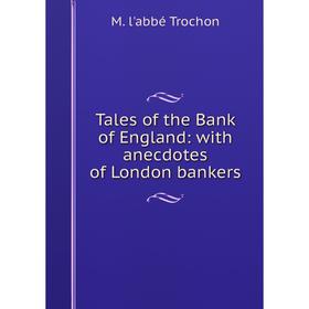 

Книга Tales of the Bank of England: with anecdotes of London bankers