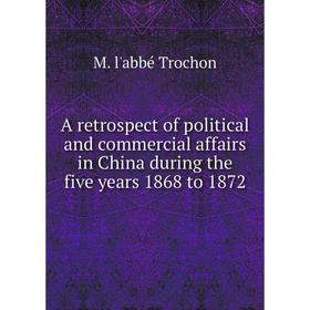 

Книга A retrospect of political and commercial affairs in China during the five years 1868 to 1872