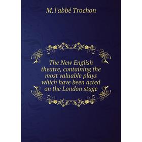 

Книга The New English theatre, containing the most valuable plays which have been acted on the London stage