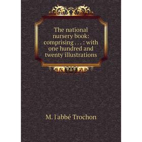 

Книга The national nursery book: comprising...: with one hundred and twenty illustrations
