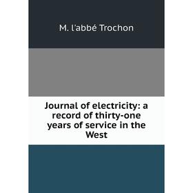 

Книга Journal of electricity: a record of thirty-one years of service in the West