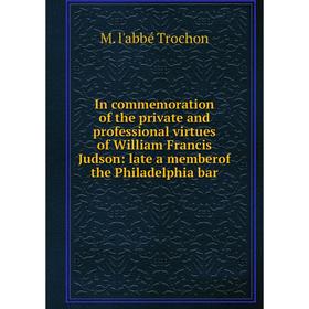 

Книга In commemoration of the private and professional virtues of William Francis Judson: late a memberof the Philadelphia bar