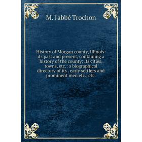 

Книга History of Morgan county, Illinois: its past and present, containing a history of the county; its cities, towns, etc.; a biographical directory