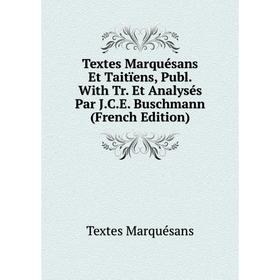 

Книга Textes Marquésans Et Taitïens, Publ. With Tr. Et Analysés Par J.C.E. Buschmann (French Edition)