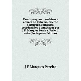 

Книга Ta-ssi-yang-kuo; Archivos e annaes do Extremo-oriente portuguez, colligidos, coordenados e annotados por J.F. Marques Pereira. Serie 1.a-2a (Por