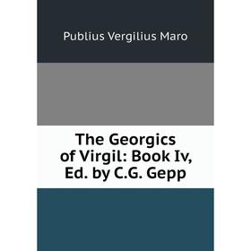 

Книга The Georgics of Virgil: Book Iv, Ed. by C.G. Gepp