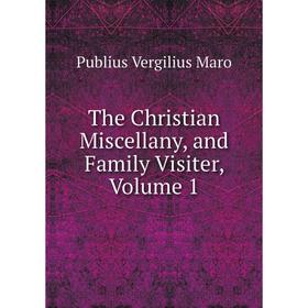 

Книга The Christian Miscellany, and Family Visiter, Volume 1