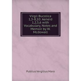 

Книга Virgil Bucolica 1,3-8,10: Aeneid 1,2,5,6 with Vocabulary, Notes and Memoir by W. Mcdowall