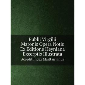 

Книга Publii Virgilii Maronis Opera Notis Ex Editione Heyniana Excerptis IllustrataAccedit Index Maittairianus