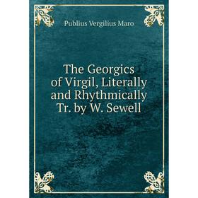 

Книга The Georgics of Virgil, Literally and Rhythmically Tr. by W. Sewell