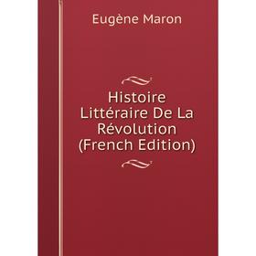 

Книга Histoire Littéraire De La Révolution (French Edition)