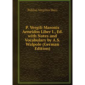 

Книга P Vergili Maronis Aeneidos Liber I, Ed with Notes and Vocabulary by AS Walpole