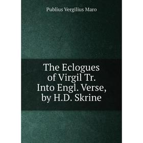

Книга The Eclogues of Virgil Tr. Into Engl. Verse, by H.D. Skrine