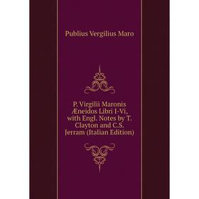 

Книга P Virgilii Maronis Æneidos Libri I-Vi, with Engl Notes by T Clayton and CS Jerram