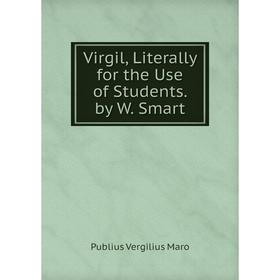 

Книга Virgil, Literally for the Use of Students. by W. Smart