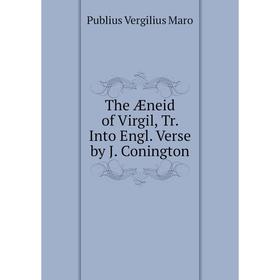 

Книга The Æneid of Virgil, Tr. Into Engl. Verse by J. Conington