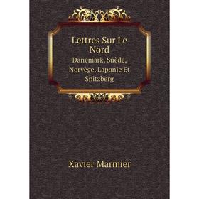 

Книга Lettres Sur Le NordDanemark, Suède, Norvège, Laponie Et Spitzberg