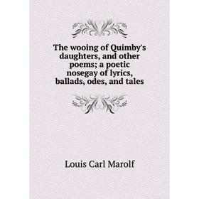 

Книга The wooing of Quimby's daughters, and other poems; a poetic nosegay of lyrics, ballads, odes, and tales