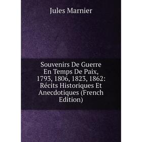 

Книга Souvenirs De Guerre En Temps De Paix, 1793, 1806, 1823, 1862: Récits Historiques Et Anecdotiques