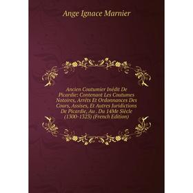 

Книга Ancien Coutumier Inédit De Picardie: Contenant Les Coutumes Notoires, Arrêts Et Ordonnances Des Cours, Assises, Et Autres Juridictions De Picard