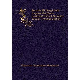 

Книга Raccolta Di Viaggi Dalla Scoperta Del Nuovo Continente Fino A' Di Nostri, Volume 7 (Italian Edition)
