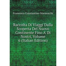 

Книга Raccolta Di Viaggi Dalla Scoperta Del Nuovo Continente Fino A' Di Nostri, Volume 6 (Italian Edition)