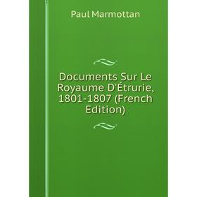 

Книга Documents Sur Le Royaume D'Étrurie, 1801-1807 (French Edition)