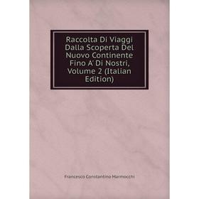 

Книга Raccolta Di Viaggi Dalla Scoperta Del Nuovo Continente Fino A' Di Nostri, Volume 2 (Italian Edition)