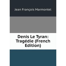 

Книга Denis Le Tyran: Tragédie (French Edition)