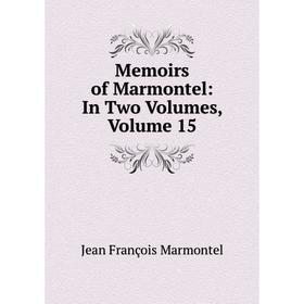 

Книга Memoirs of Marmontel: In Two Volumes, Volume 15