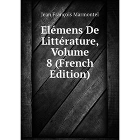 

Книга Elémens De Littérature, Volume 8 (French Edition)