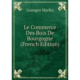 

Книга Le Commerce Des Bois De Bourgogne