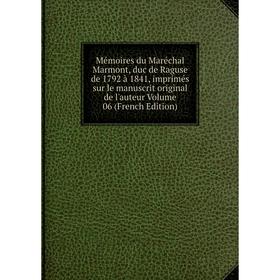 

Книга Mémoires du Maréchal Marmont, duc de Raguse de 1792 à 1841, imprimés sur le manuscrit original de l'auteur Volume 06