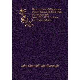 

Книга The Letters and Dispatches of John Churchill, First Duke of Marlborough, from 1702-1712