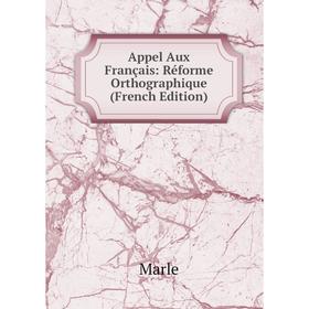 

Книга Appel Aux Français: Réforme Orthographique (French Edition)